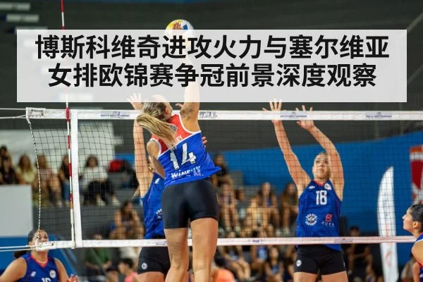 博斯科维奇进攻火力与塞尔维亚女排欧锦赛争冠前景深度观察
